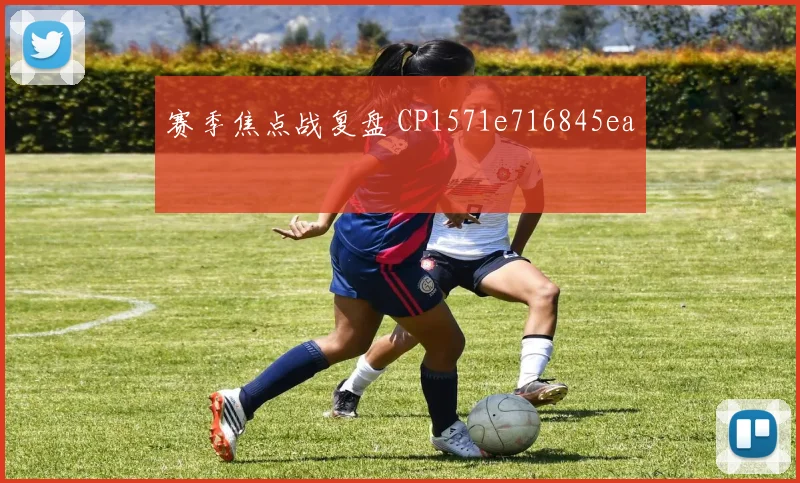 赛季焦点战复盘 CP1571e716845ea
